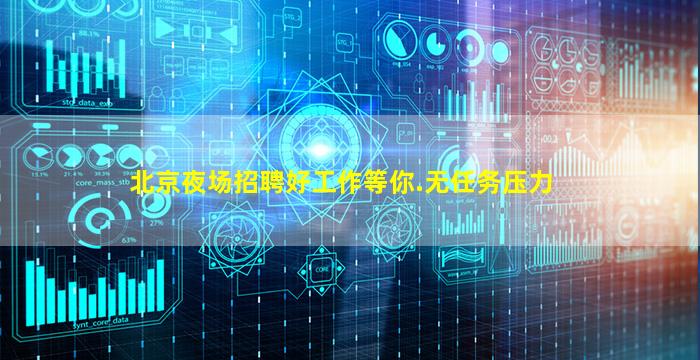 北京夜场招聘好工作等你.无任务压力